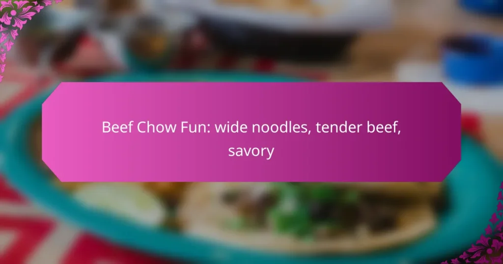 Beef Chow Fun: wide noodles, tender beef, savory