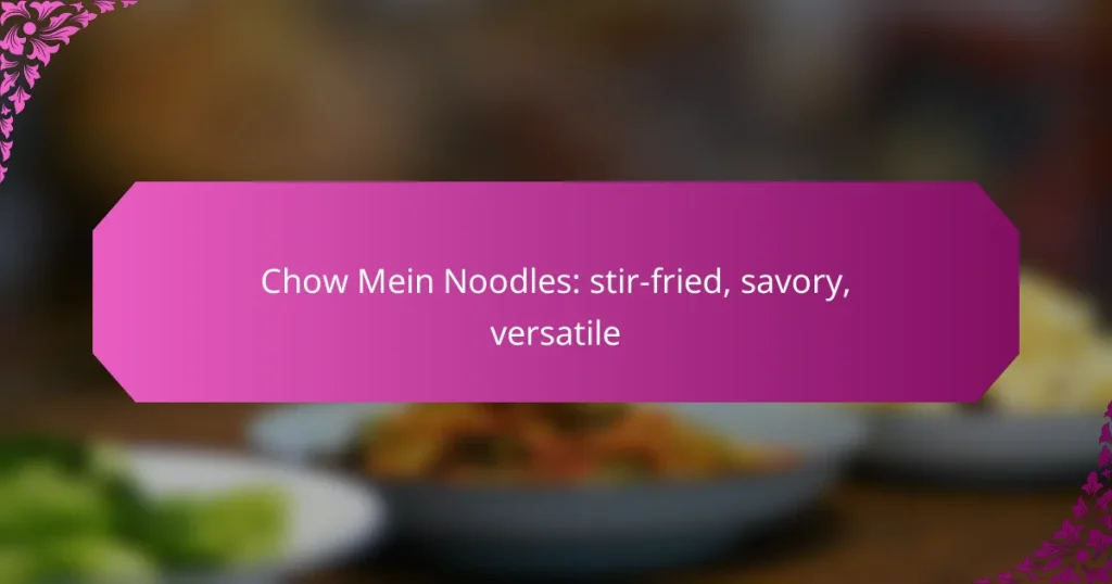 Chow Mein Noodles: stir-fried, savory, versatile