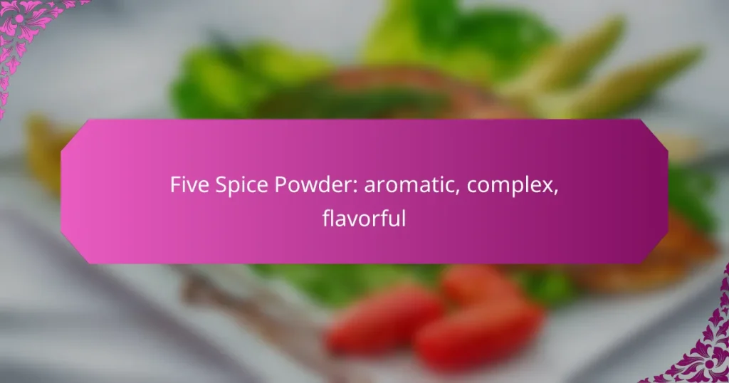 Five Spice Powder: aromatic, complex, flavorful