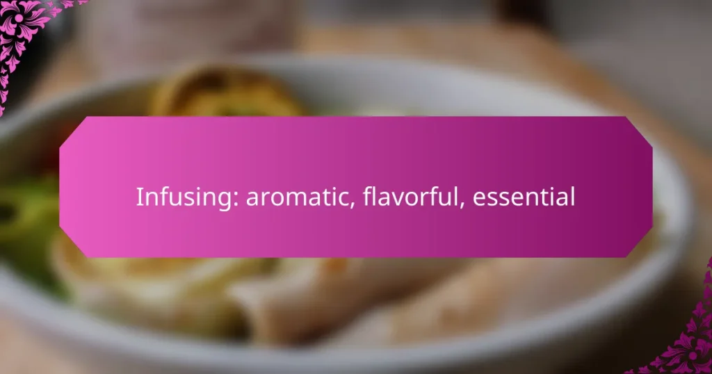 Infusing: aromatic, flavorful, essential