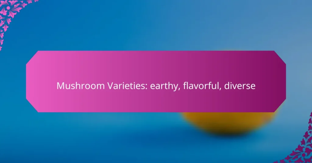 Mushroom Varieties: earthy, flavorful, diverse