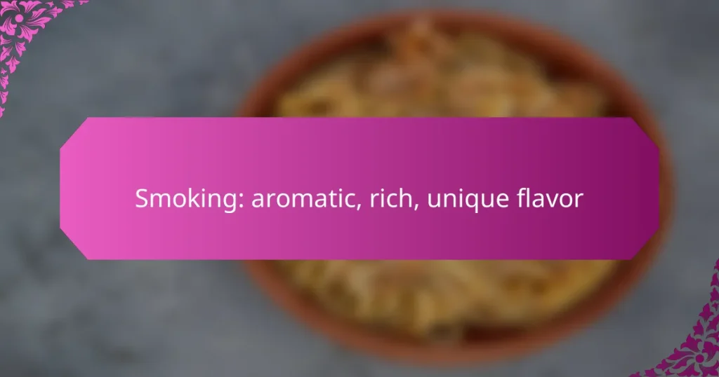 Smoking: aromatic, rich, unique flavor