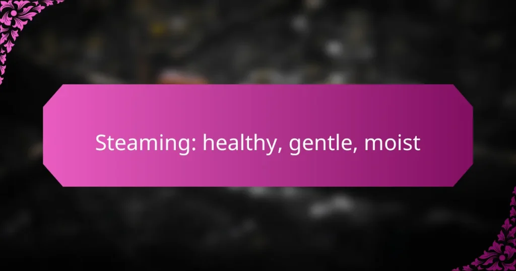 Steaming: healthy, gentle, moist