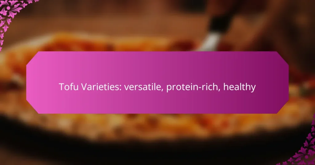 Tofu Varieties: versatile, protein-rich, healthy