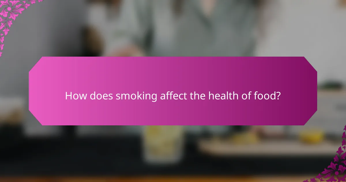 How does smoking affect the health of food?