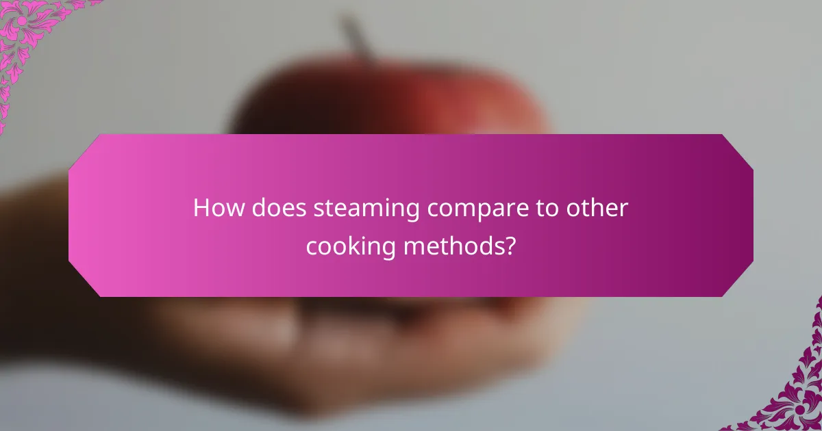 How does steaming compare to other cooking methods?