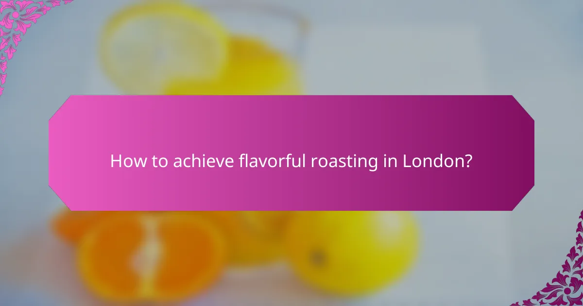 How to achieve flavorful roasting in London?