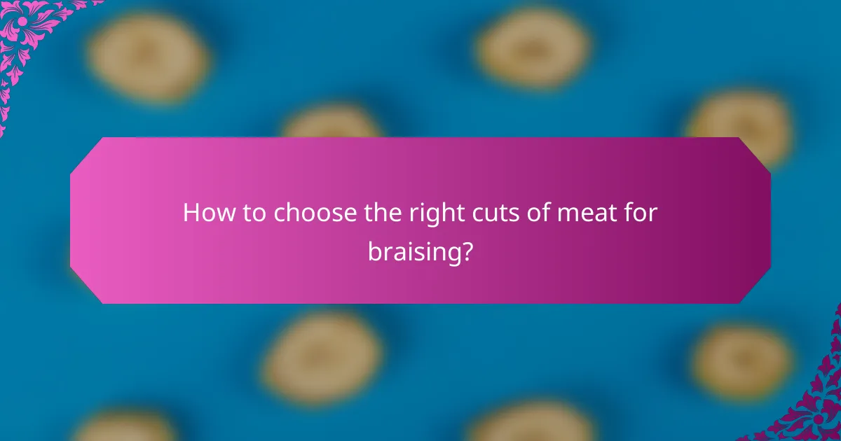 How to choose the right cuts of meat for braising?