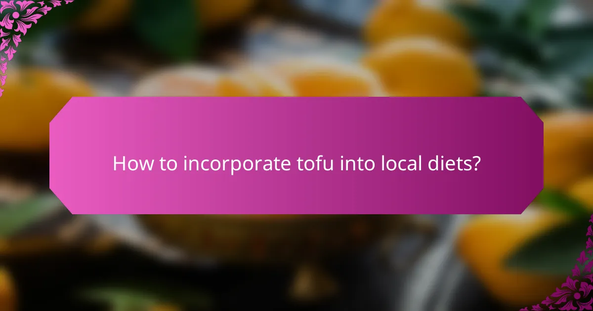 How to incorporate tofu into local diets?