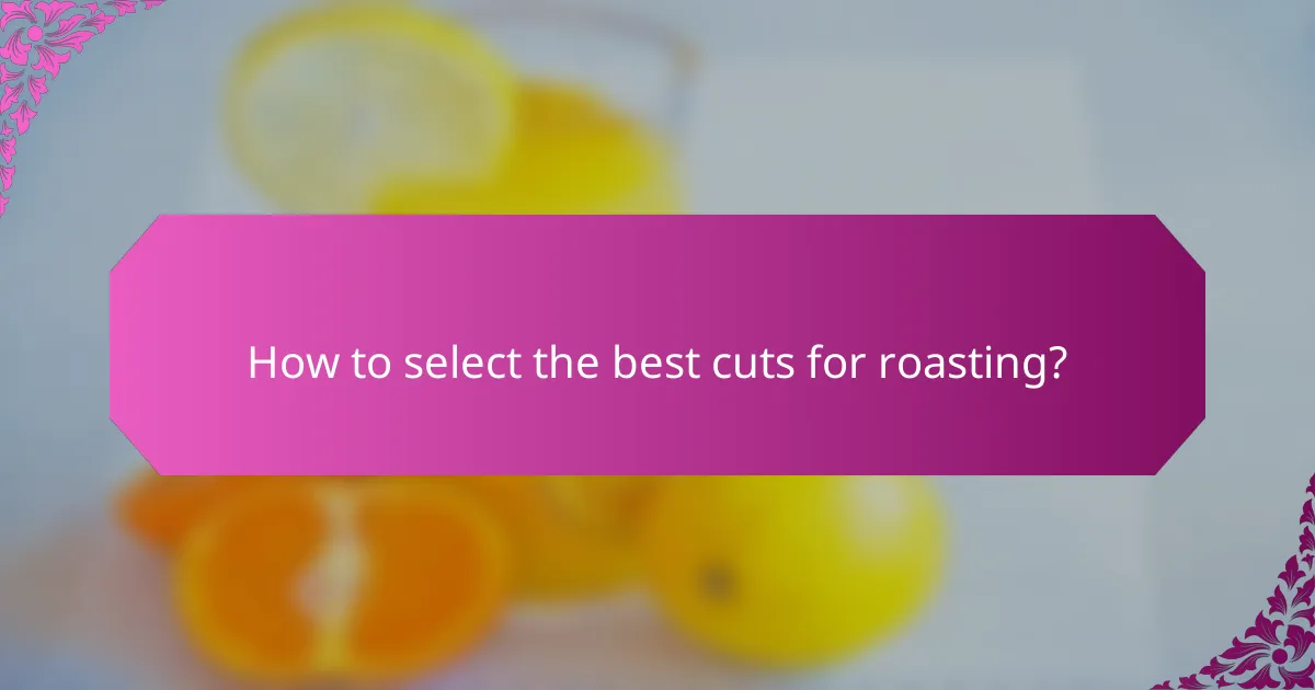 How to select the best cuts for roasting?