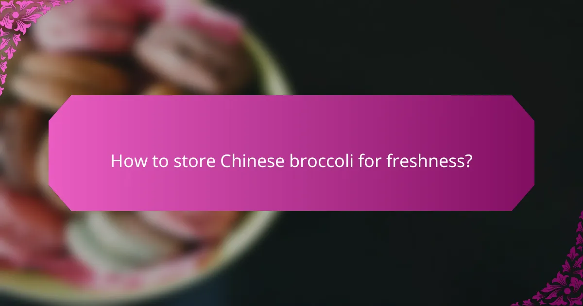 How to store Chinese broccoli for freshness?