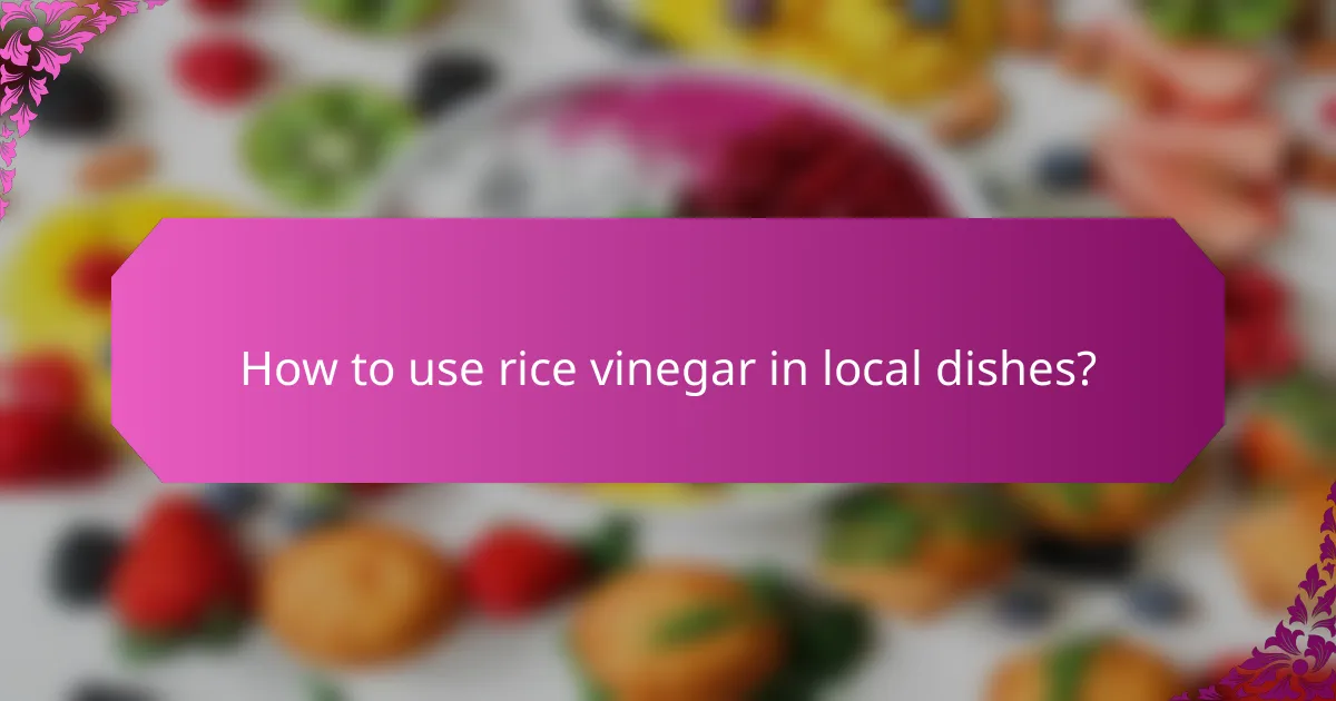 How to use rice vinegar in local dishes?