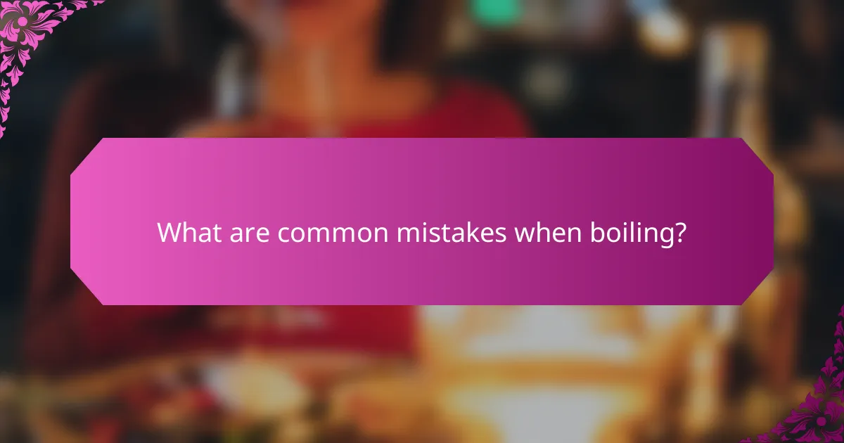 What are common mistakes when boiling?