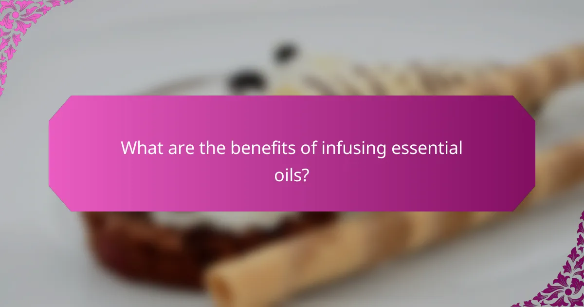 What are the benefits of infusing essential oils?