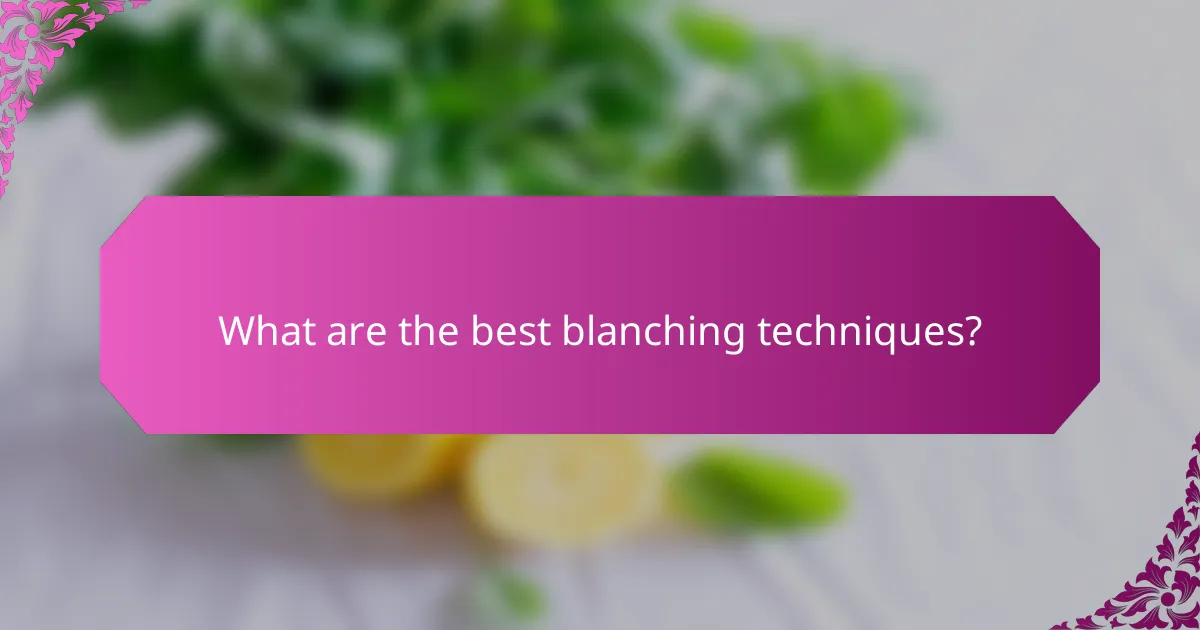 What are the best blanching techniques?