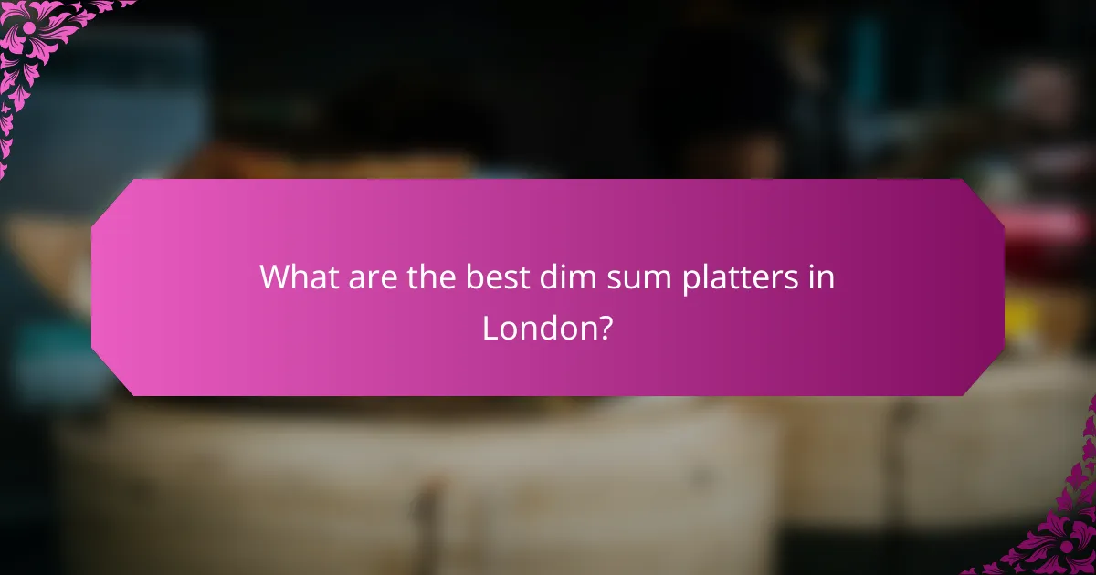 What are the best dim sum platters in London?