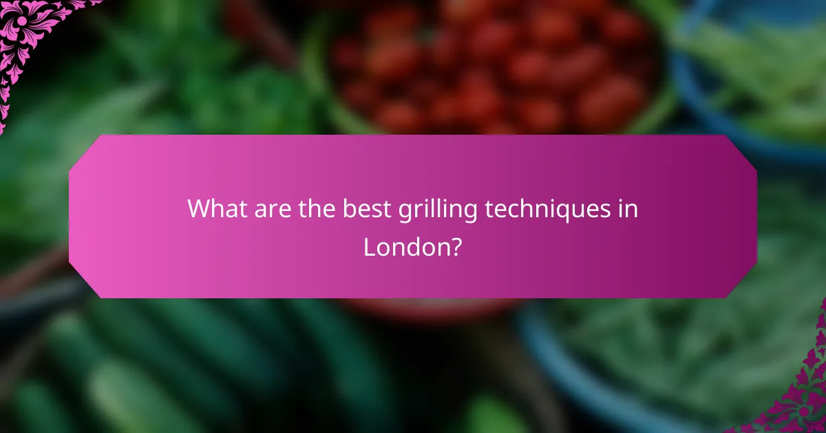 What are the best grilling techniques in London?