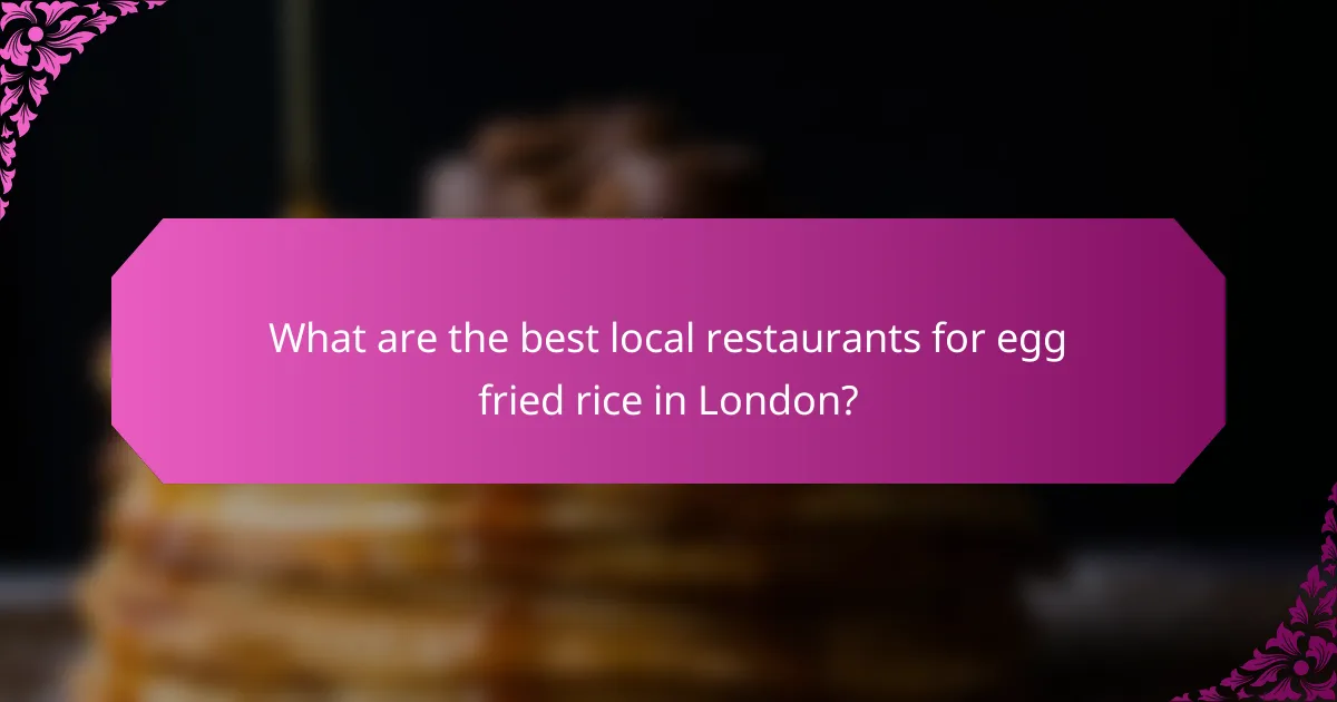 What are the best local restaurants for egg fried rice in London?