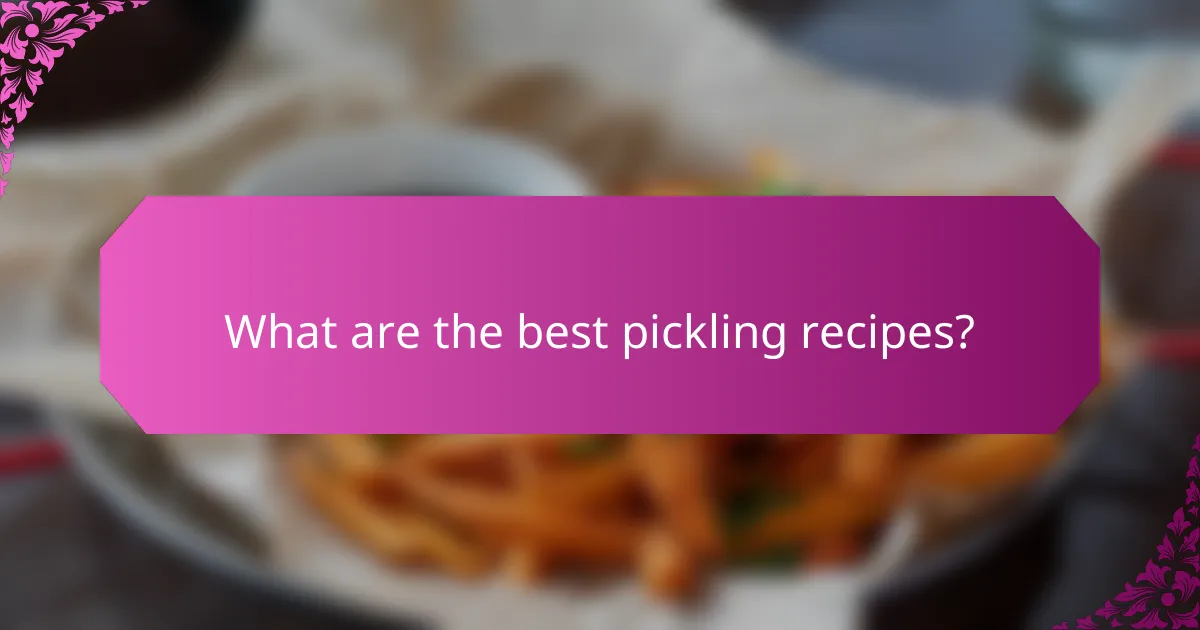 What are the best pickling recipes?