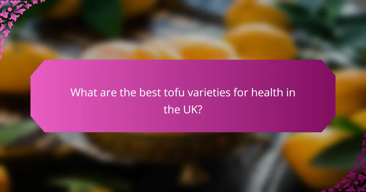What are the best tofu varieties for health in the UK?