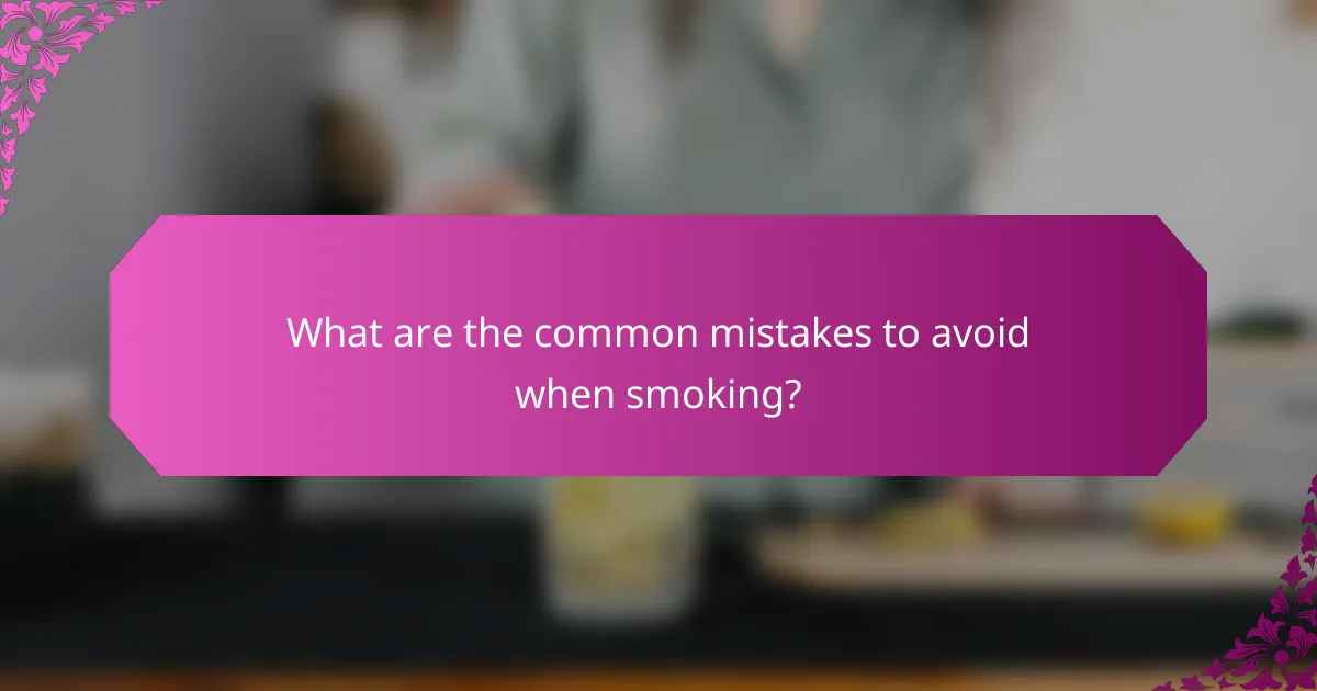 What are the common mistakes to avoid when smoking?