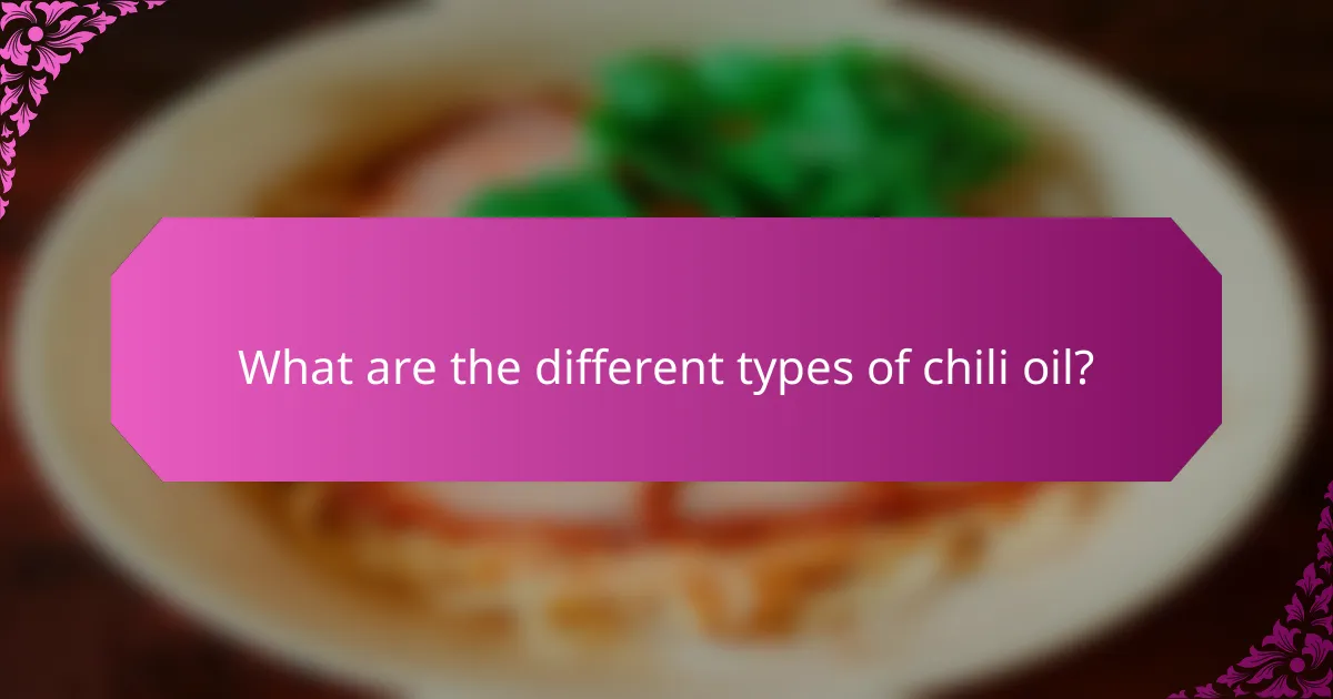 What are the different types of chili oil?