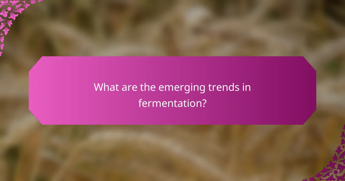 What are the emerging trends in fermentation?