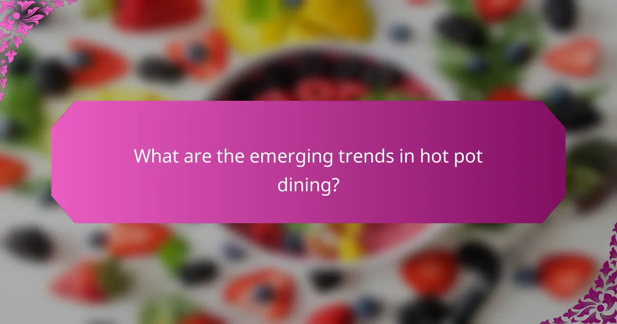 What are the emerging trends in hot pot dining?