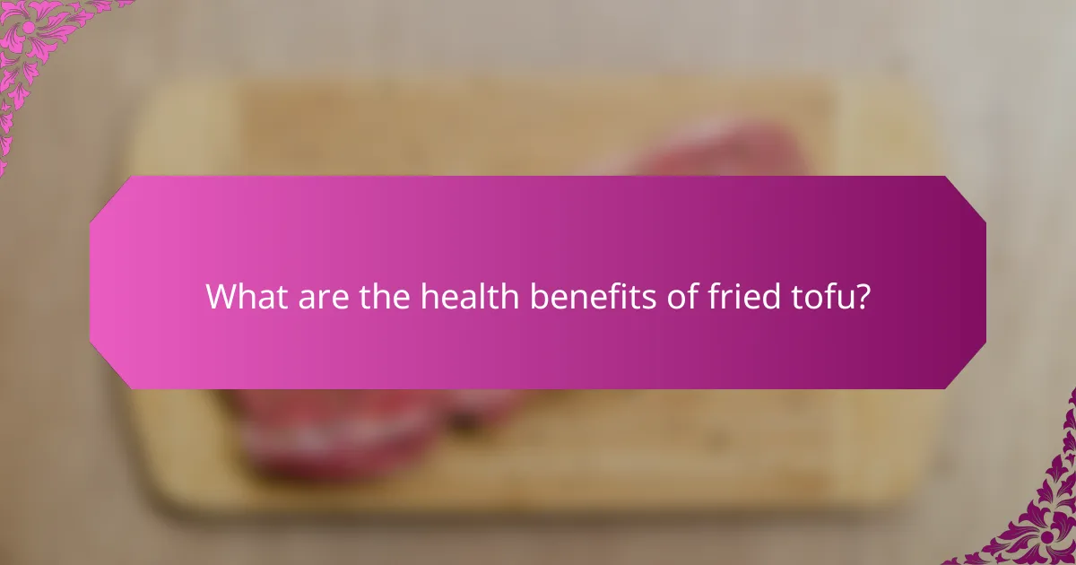 What are the health benefits of fried tofu?