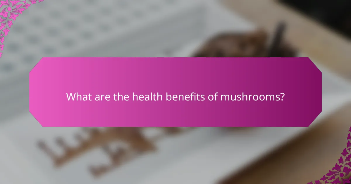 What are the health benefits of mushrooms?