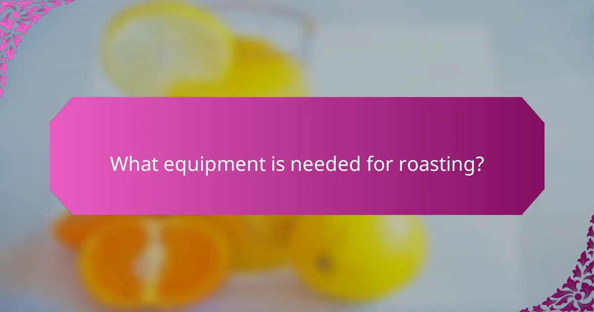 What equipment is needed for roasting?