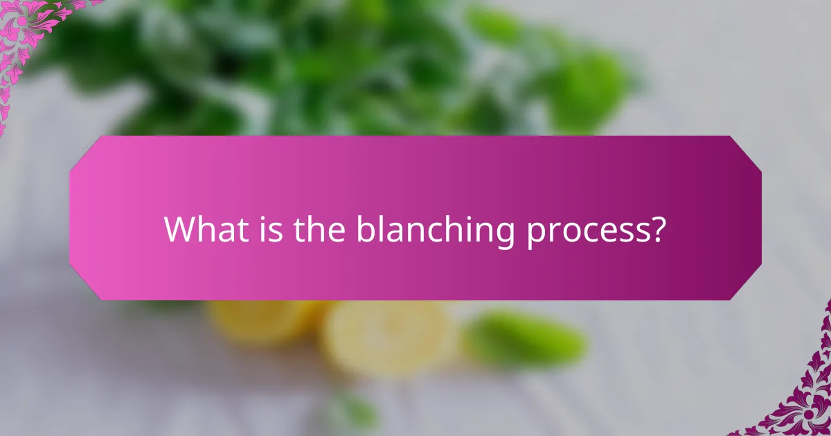 What is the blanching process?