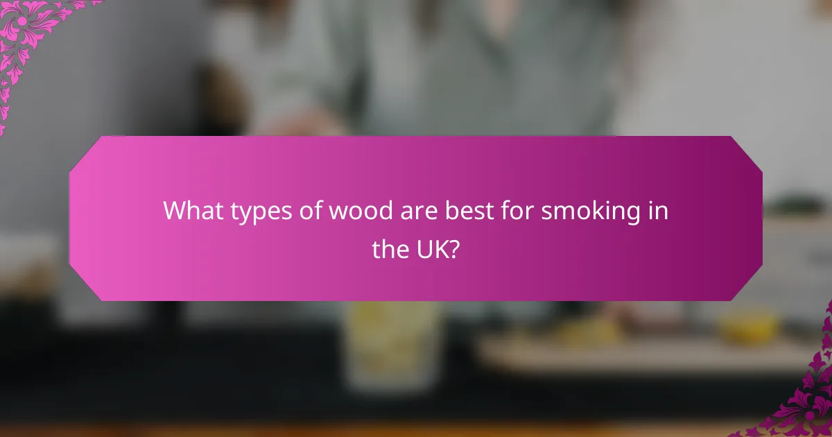 What types of wood are best for smoking in the UK?