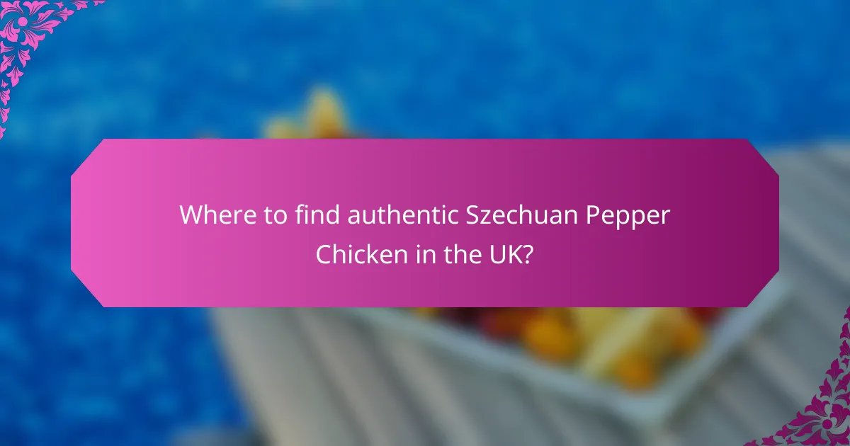 Where to find authentic Szechuan Pepper Chicken in the UK?
