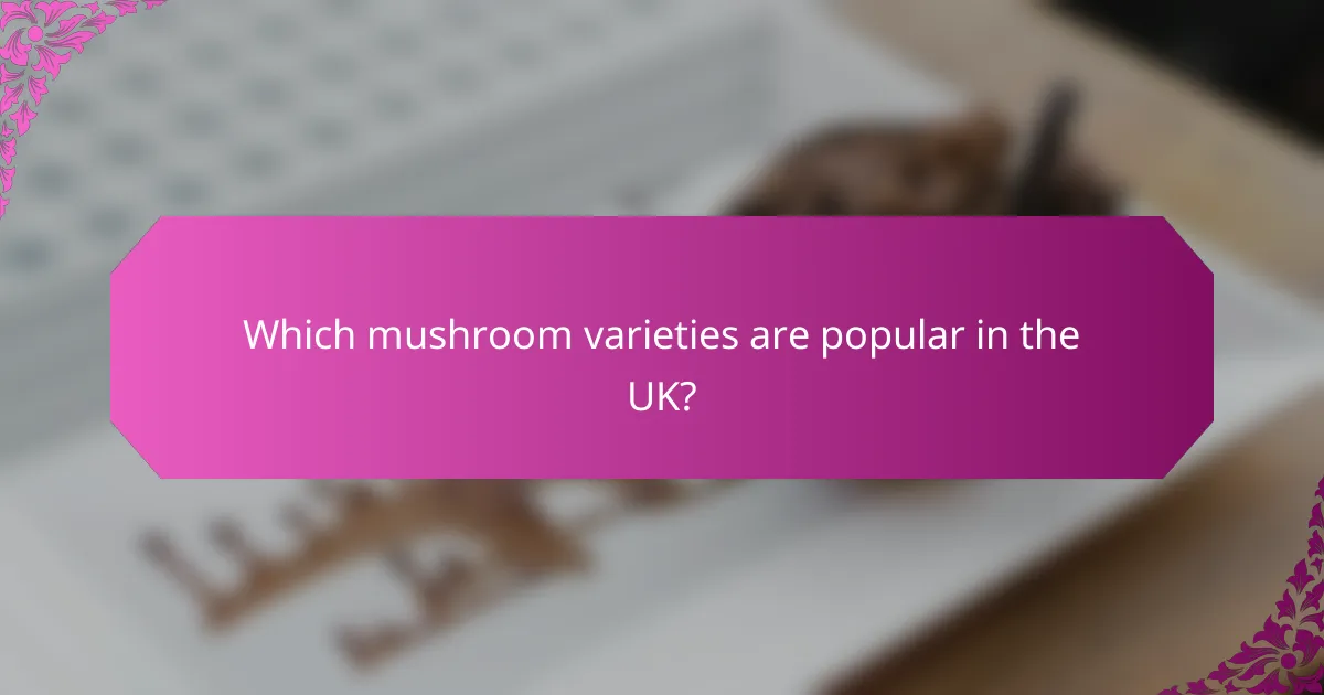 Which mushroom varieties are popular in the UK?